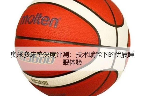 奥米多床垫深度评测：技术赋能下的优质睡眠体验