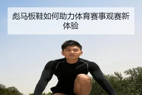 彪马板鞋如何助力体育赛事观赛新体验